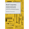 Roof Carpentry - Practical Lessons in the Framing of Wood Roofs - For the Use of Working Carpenters