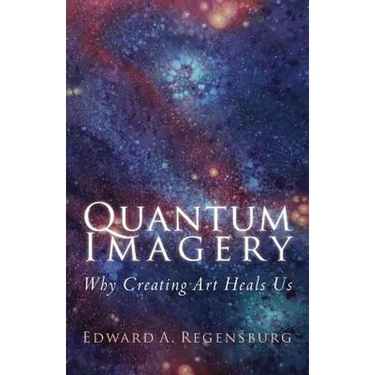 Quantum Imagery: Why Creating Art Heals Us