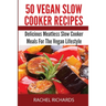 50 Vegan Slow Cooker Recipes: Delicious Meatless Slow Cooker Meals For The Vegan Lifestyle