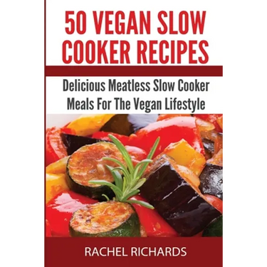 50 Vegan Slow Cooker Recipes: Delicious Meatless Slow Cooker Meals For The Vegan Lifestyle