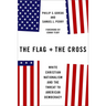 The Flag and the Cross: White Christian Nationalism and the Threat to American Democracy