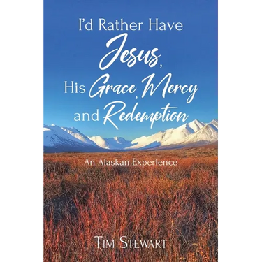 I'd Rather Have Jesus, His Grace, Mercy and Redemption: An Alaskan Experience