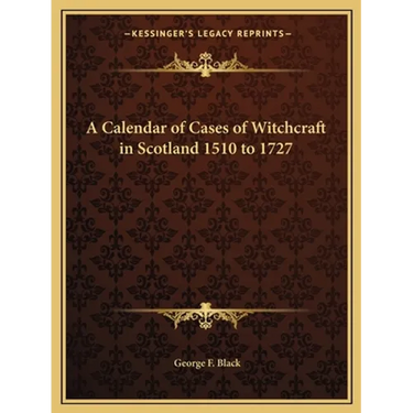 A Calendar of Cases of Witchcraft in Scotland 1510 to 1727