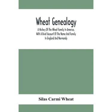Wheat Genealogy; A History Of The Wheat Family In America, With A Brief Account Of The Name And Family In England And Normandy