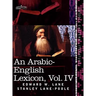 An Arabic-English Lexicon (in Eight Volumes), Vol. IV: Derived from the Best and the Most Copious Eastern Sources