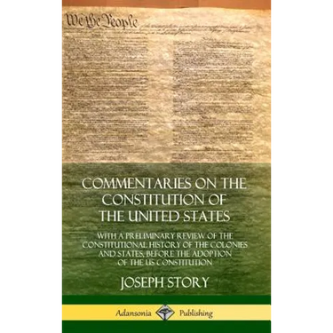 Commentaries on the Constitution of the United States: With a Preliminary Review of the Constitutional History of the Colonies and States, Before the