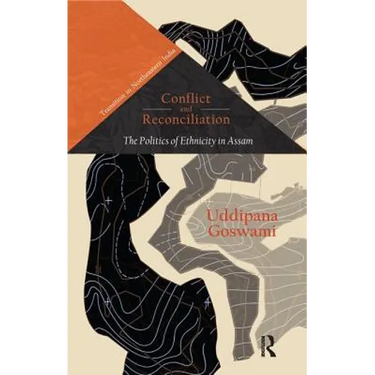 Conflict and Reconciliation: The Politics of Ethnicity in Assam