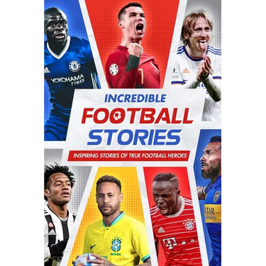 Incredible Football Stories: Inspiring Stories of True Football Heroes: Unbelievable Football True Stories