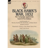 Black Hawk's War, 1832: The Campaign against the Sauk & Fox Indians-Autobiography of Ma-Ka-Tai-Me-She-Kia-Kiak, or Black Hawk dictated by Himself & Wa