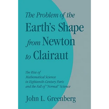 The Problem of the Earth's Shape from Newton to Clairaut: The Rise of Mathematical Science in Eighteenth-Century Paris and the Fall of 'Normal' Scienc