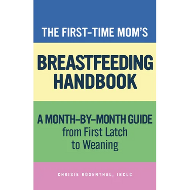 The First-Time Mom's Breastfeeding Handbook: A Step-By-Step Guide from First Latch to Weaning