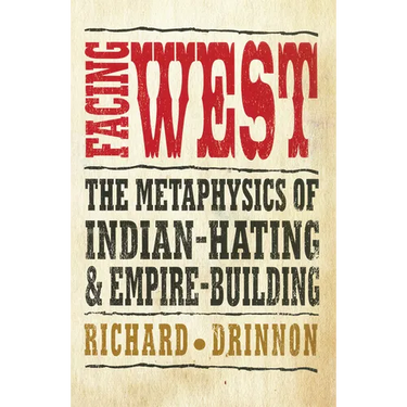 Facing West: The Metaphysics of Indian-Hating and Empire-Building