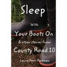 Sleep With Your Boots On: & Other Stories From County Road 10