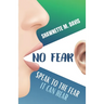 No Fear: Speak To The Fear It Can Hear