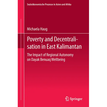 Poverty and Decentralisation in East Kalimantan: The Impact of Regional Autonomy on Dayak Benuaq Wellbeing