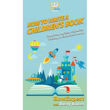 How To Write a Children's Book: Your Step By Step Guide To Writing a Children's Book
