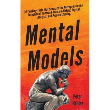 Mental Models: 30 Thinking Tools that Separate the Average From the Exceptional. Improved Decision-Making, Logical Analysis, and Problem-Solving.
