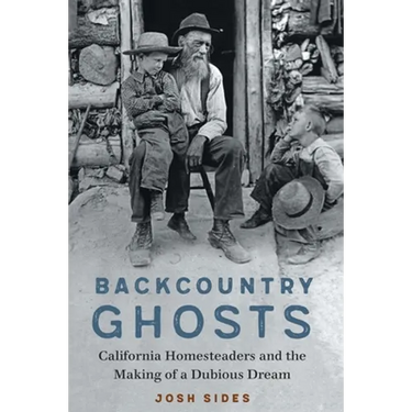Backcountry Ghosts: California Homesteaders and the Making of a Dubious Dream
