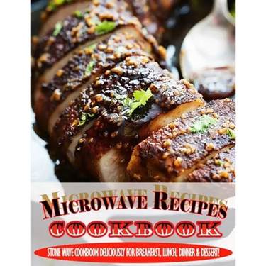 Microwave Recipes Cookbook.pdf: Stone Wave Cookbook Deliciously For Breakfast, Lunch, Dinner & Dessert!