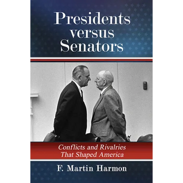 Presidents Versus Senators: Conflicts and Rivalries That Shaped America