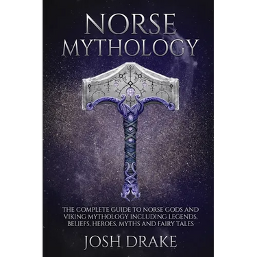 Norse Mythology: The Complete Guide to Norse Gods and Viking Mythology Including Legends, Beliefs, Heroes, Myths and Fairy Tales