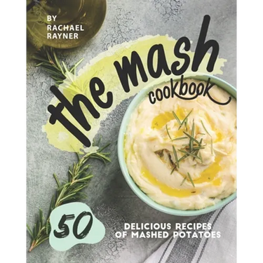 The Mash Cookbook: 50 Delicious Recipes of Mashed Potatoes