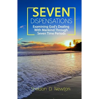 Seven Dispensations: Examining God's Dealings With Mankind Through Seven Time Periods