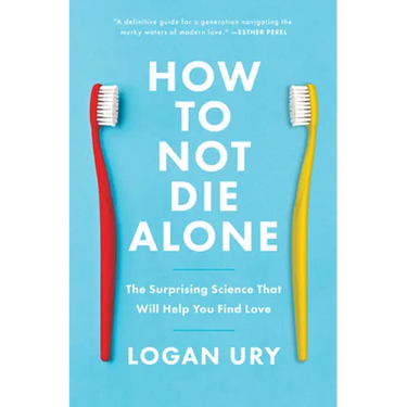 How to Not Die Alone: The Surprising Science That Will Help You Find Love