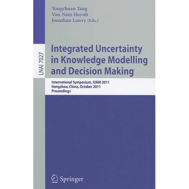 Integrated Uncertainty in Knowledge Modelling and Decision Making: International Symposium, IUKM 2011, Hangzhou, China, October 28-30, 2011, Proceedin