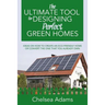 The Ultimate Tool for Designing Perfect Green Homes: Ideas on How to Create an Eco-Friendly Home or Convert the One that You Already Own