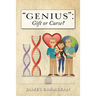 "Genius": Gift or Curse?: Biological Origins, Key Modifiers, Burdens, and Legacies