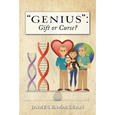 "Genius": Gift or Curse?: Biological Origins, Key Modifiers, Burdens, and Legacies