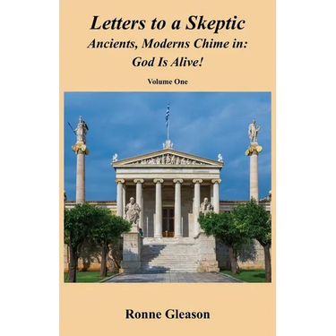 Letters to a Skeptic: Ancients, Moderns Chime in: God Is Alive!