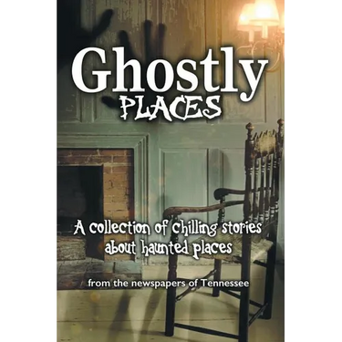 Ghostly Places: A collection of chilling stories about haunted places from the newspapers of Tennessee
