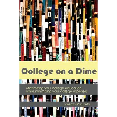College on a Dime: Maximizing your college education while minimizing your college expenses