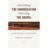 Envisioning the Congregation, Practicing the Gospel: A Guide for Pastors and Lay Leaders
