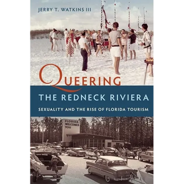 Queering the Redneck Riviera: Sexuality and the Rise of Florida Tourism