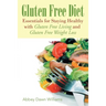 Gluten Free Diet: Essentials for Staying Healthy with Gluten Free Living and Gluten Free Weight Loss
