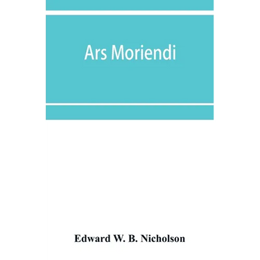 Ars moriendi: that is to saye the craft for to deye for the helthe of mannes sowle