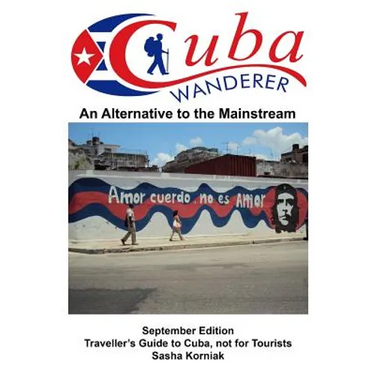Cuba Wanderer: Traveller's Guide to Cuba, Not a Tourist Guide.
