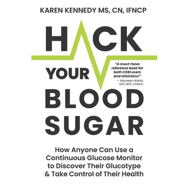 Hack Your Blood Sugar: How Anyone Can Use a Continuous Glucose Monitor to Discover Their Glucotype & Take Control of Their Health