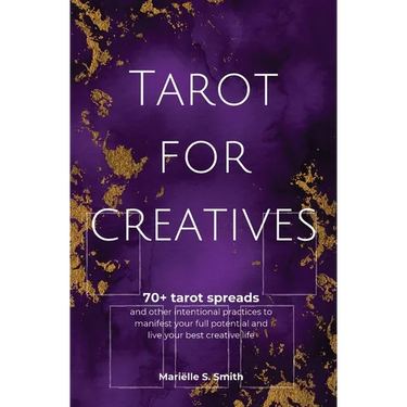 Tarot for Creatives: 70+ Tarot Spreads and Other Intentional Practices to Manifest Your Full Potential and Live Your Best Creative