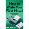 How To Write Your First Novel: A Guide For Aspiring Fiction Authors