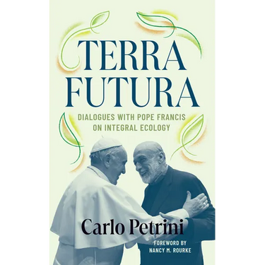 Terrafutura: Dialogues with Pope Francis on Integral Ecology