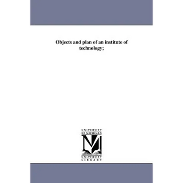Objects and plan of an institute of technology;