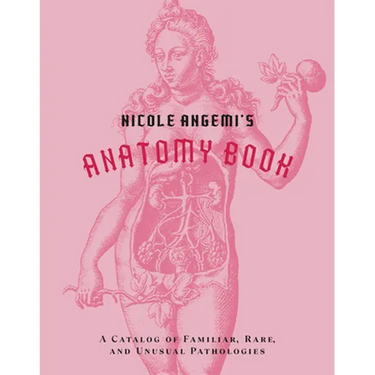 Nicole Angemi's Anatomy Book: A Catalog of Familiar, Rare, and Unusual Pathologies