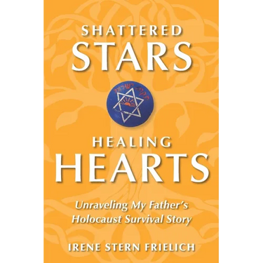 Shattered Stars, Healing Hearts: Unraveling My Father's Holocaust Survival Story