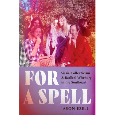 For a Spell: Sissie Collectivism and Radical Witchery in the Southeast
