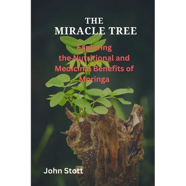 The Miracle Tree: Exploring the nutritional and medicinal benefits of moringa