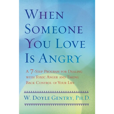 When Someone You Love Is Angry: A 7-Step Program for Dealing with Toxic Anger and Taking Back Control of Your Life